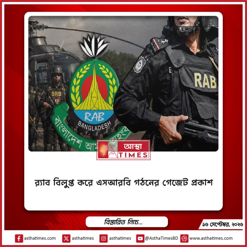 র‍্যাব বিলুপ্ত করে এসআরবি গঠনের গেজেট প্রকাশ