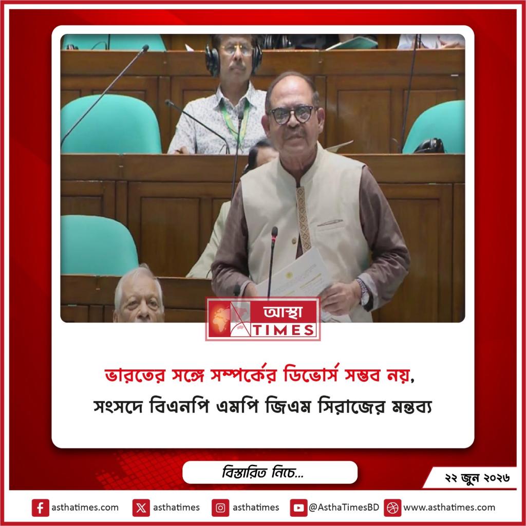 ভারতের সঙ্গে সম্পর্কের ডিভোর্স সম্ভব নয়’, সংসদে বিএনপি এমপি জিএম সিরাজের মন্তব্য