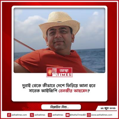 দুবাই থেকে কীভাবে দেশে ফিরিয়ে আনা হবে সাবেক আইজিপি বেনজীর আহমেদ?