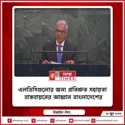 এলডিসিগুলোর জন্য প্রতিশ্রুত সহায়তা বাস্তবায়নের আহ্বান বাংলাদেশের