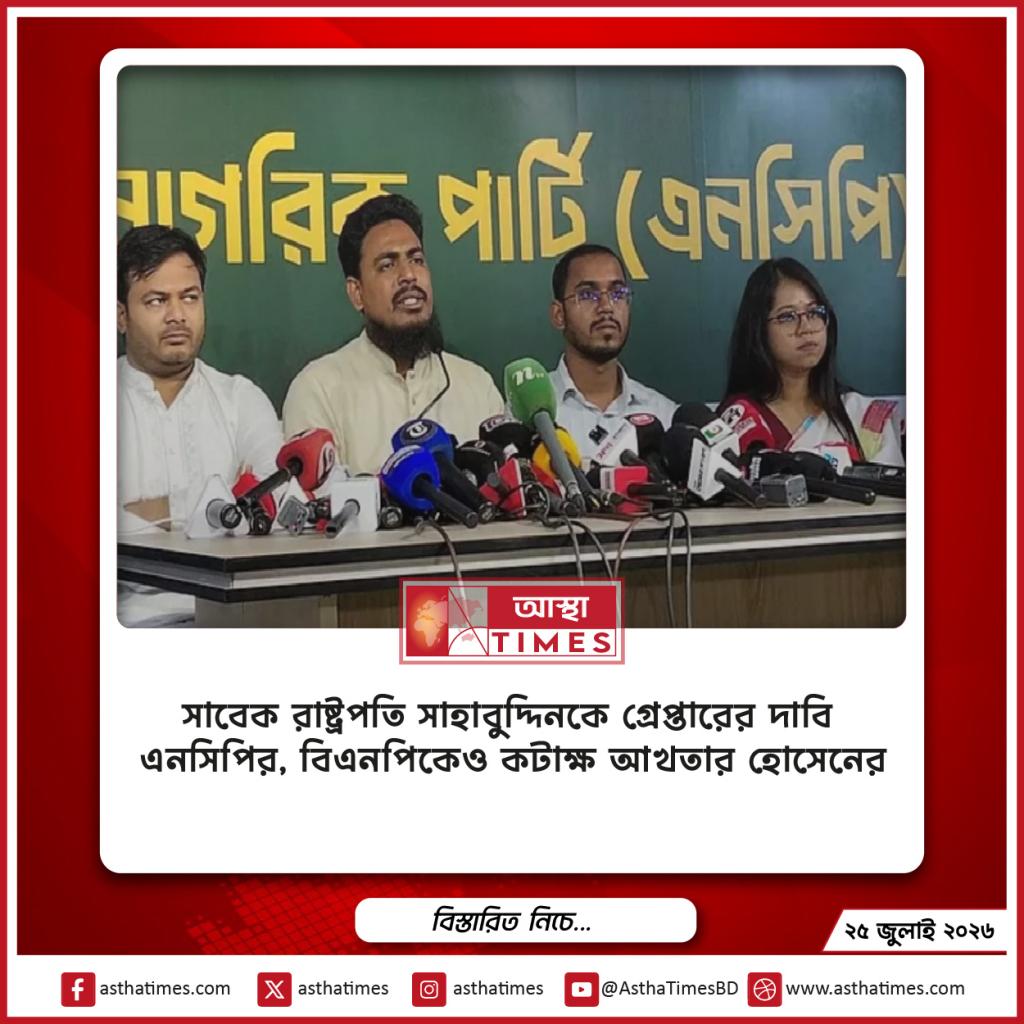 সাবেক রাষ্ট্রপতি সাহাবুদ্দিনকে গ্রেপ্তারের দাবি এনসিপির, বিএনপিকেও কটাক্ষ আখতার হোসেনের