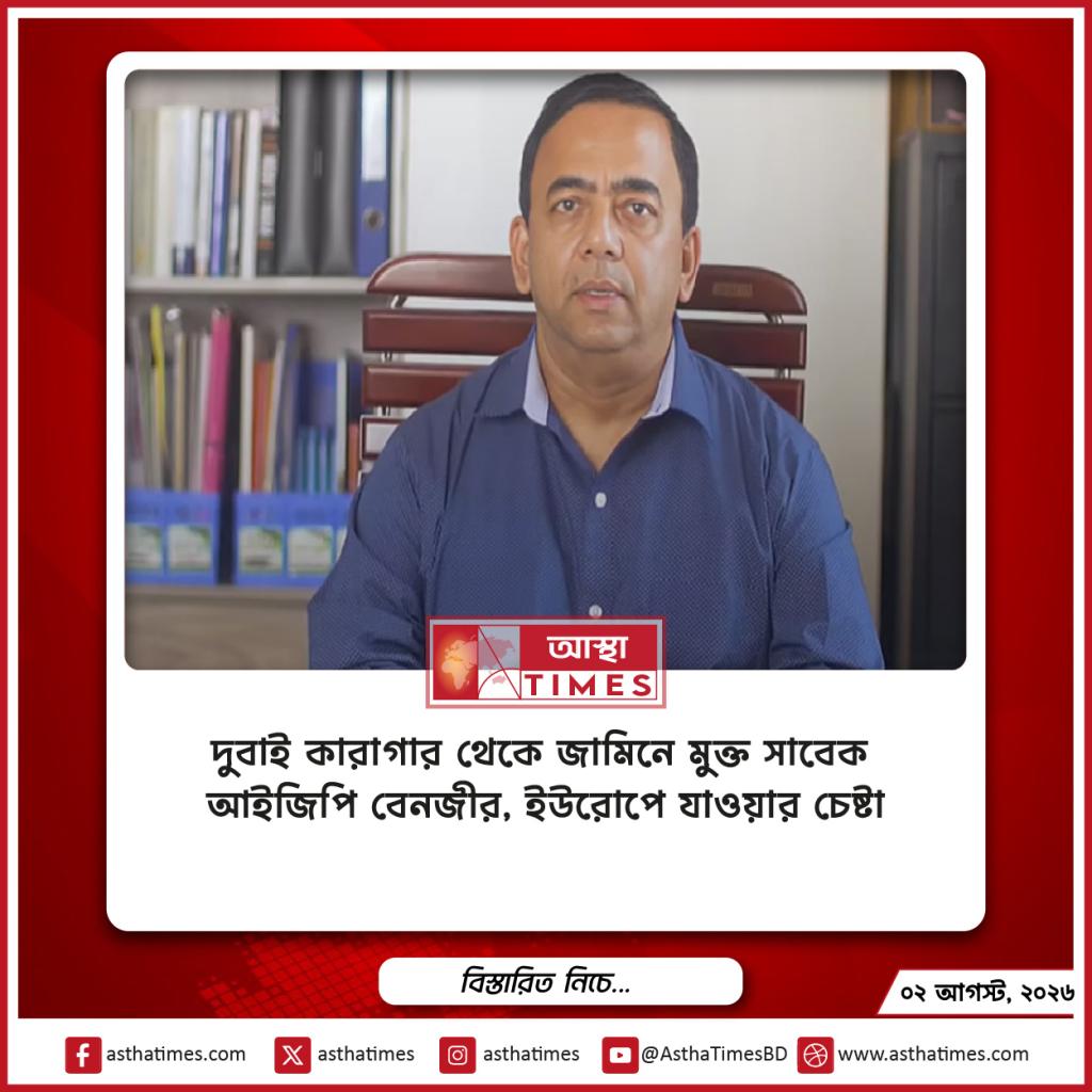 দুবাই কারাগার থেকে জামিনে মুক্ত সাবেক আইজিপি বেনজীর, ইউরোপে যাওয়ার চেষ্টা
