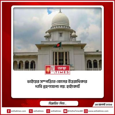 ভাইয়ের সম্পত্তিতে বোনের উত্তরাধিকার দাবি গ্রহণযোগ্য নয়: হাইকোর্ট