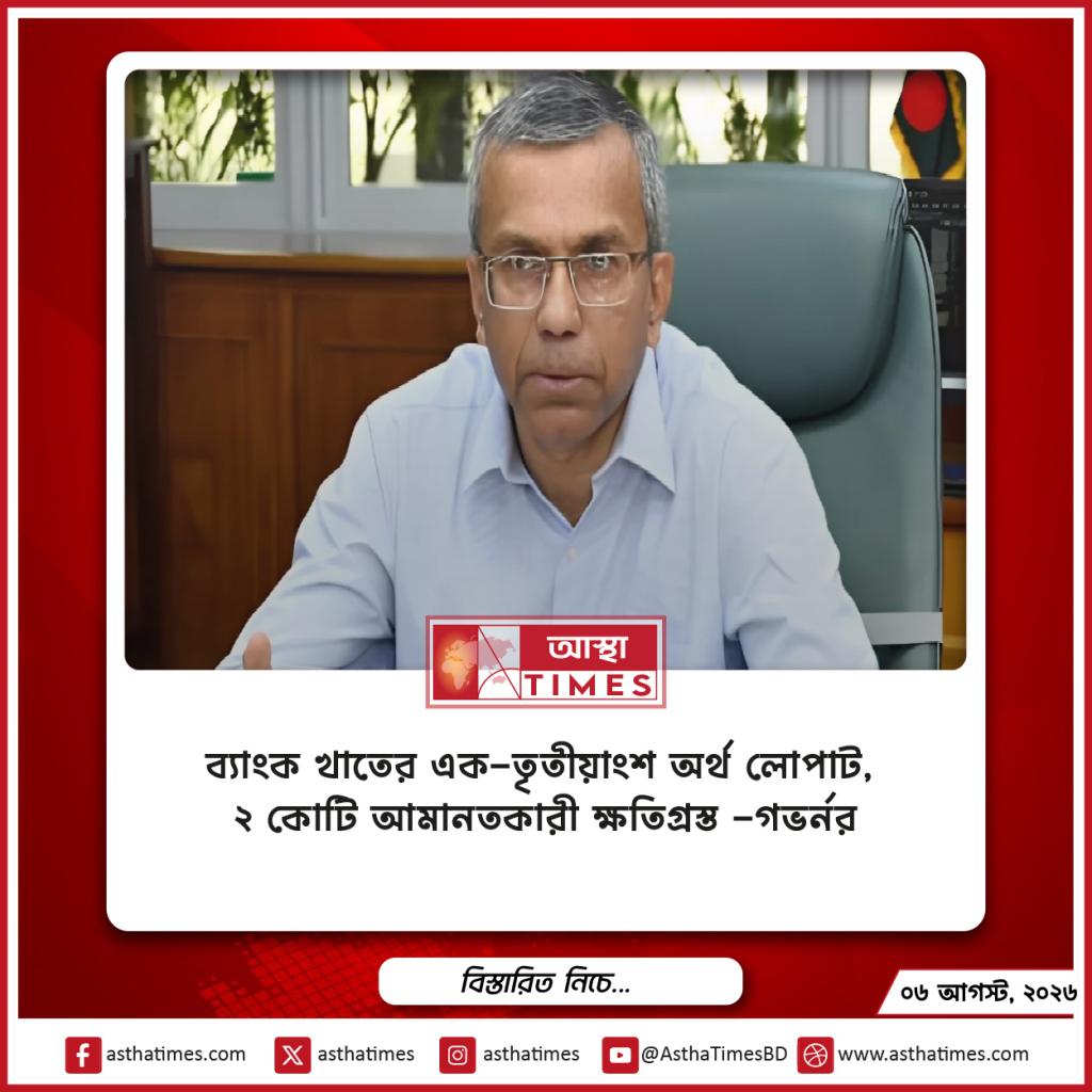 ‘ব্যাংক খাতের এক-তৃতীয়াংশ অর্থ লোপাট, ২ কোটি আমানতকারী ক্ষতিগ্রস্ত’—গভর্নর