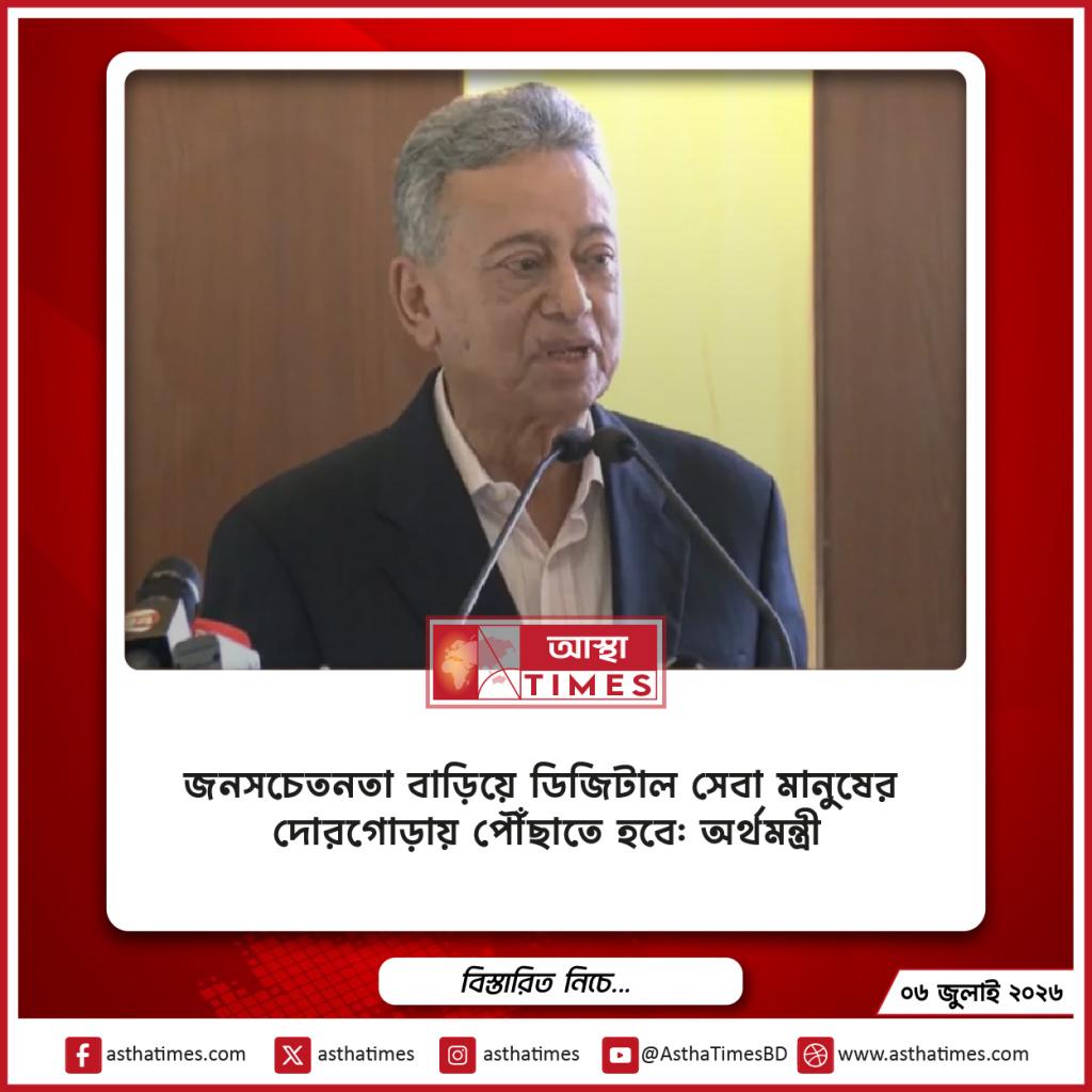জনসচেতনতা বাড়িয়ে ডিজিটাল সেবা মানুষের দোরগোড়ায় পৌঁছাতে হবে: অর্থমন্ত্রী