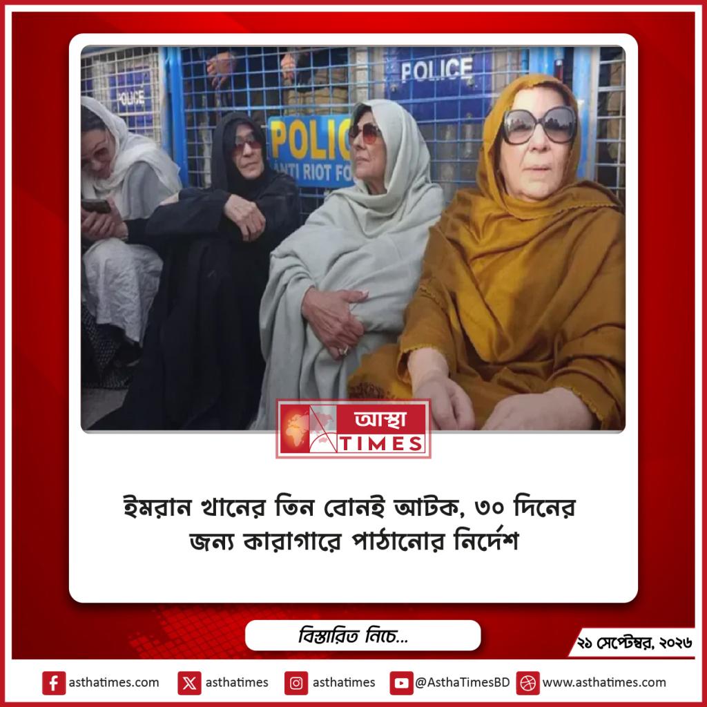 ইমরান খানের তিন বোনই আটক, ৩০ দিনের জন্য কারাগারে পাঠানোর নির্দেশ