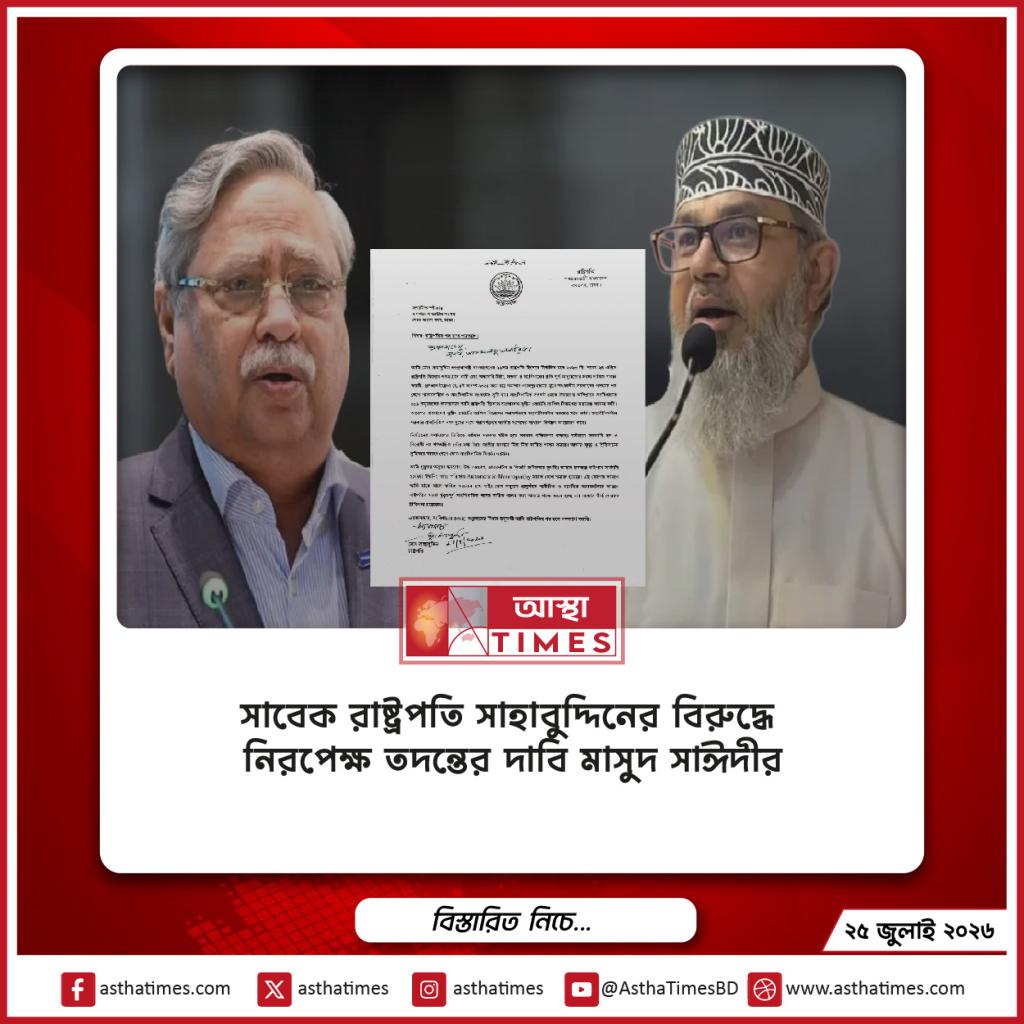সাবেক রাষ্ট্রপতি সাহাবুদ্দিনের বিরুদ্ধে নিরপেক্ষ তদন্তের দাবি মাসুদ সাঈদীর