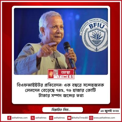 বিএফআইইউর প্রতিবেদন: এক বছরে সন্দেহজনক লেনদেন বেড়েছে ৭৪%, ৭৬ হাজার কোটি টাকার সম্পদ জব্দের তথ্য