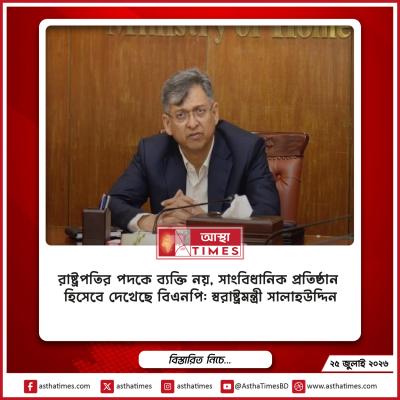 রাষ্ট্রপতির পদকে ব্যক্তি নয়, সাংবিধানিক প্রতিষ্ঠান হিসেবে দেখেছে বিএনপি: স্বরাষ্ট্রমন্ত্রী সালাহউদ্দিন