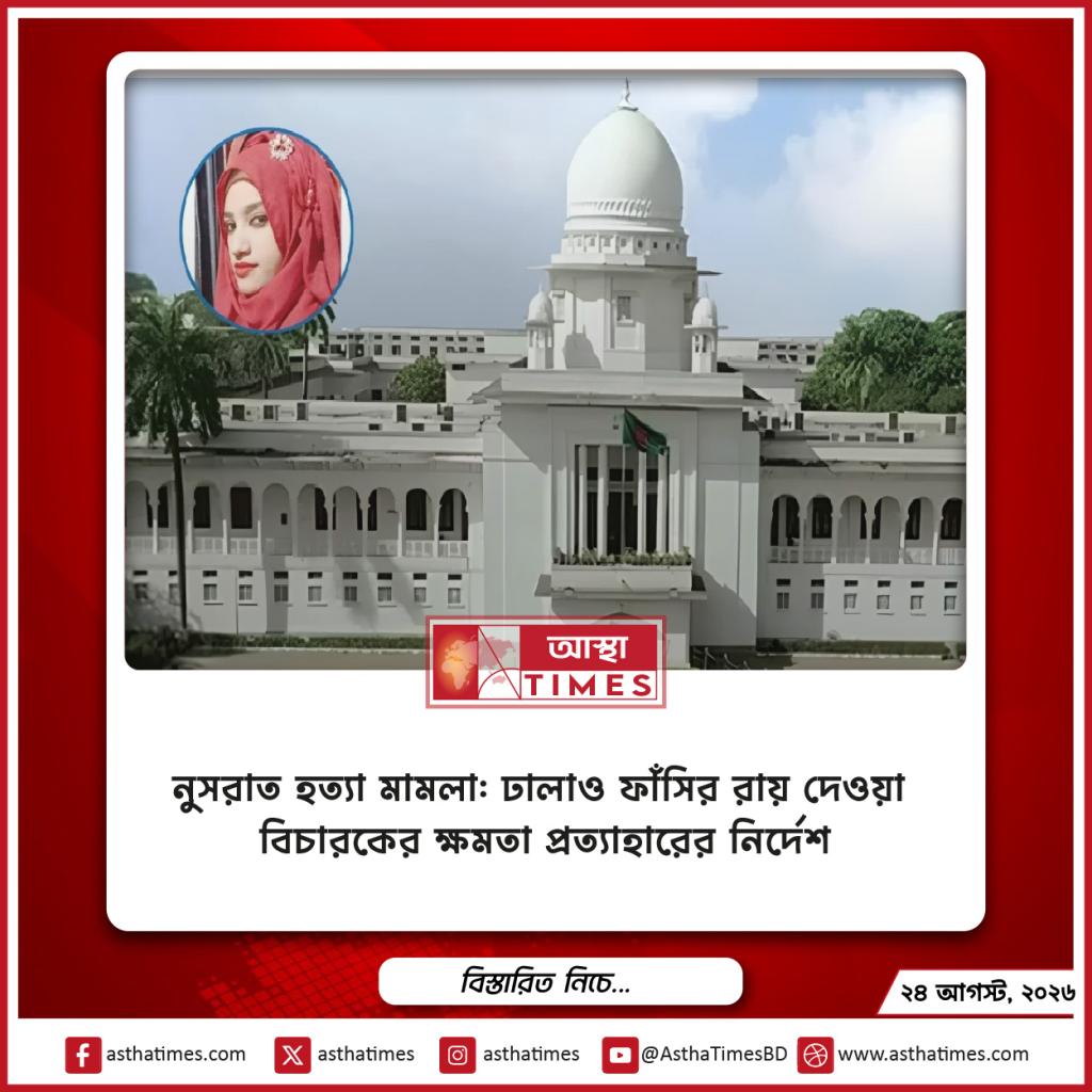 নুসরাত হত্যা মামলা: ‘ঢালাও’ ফাঁসির রায় দেওয়া বিচারকের ক্ষমতা প্রত্যাহারের নির্দেশ