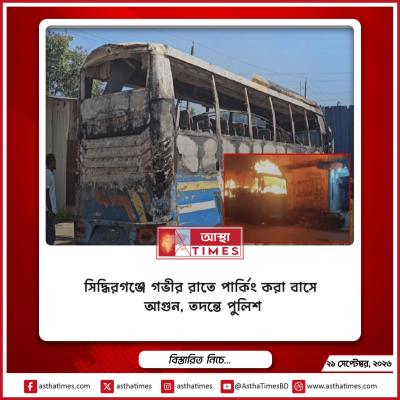 সিদ্ধিরগঞ্জে গভীর রাতে পার্কিং করা বাসে আগুন, তদন্তে পুলিশ