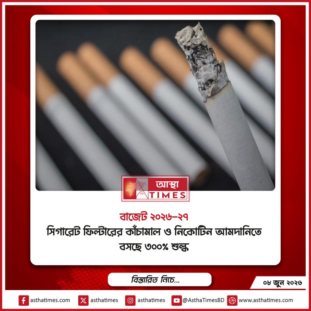নতুন বাজেটে সিগারেট উপকরণে ৩০০% শুল্ক, স্বাস্থ্যসেবায় ভ্যাট ছাড় ও করমুক্ত আয়সীমা বাড়ানোর চিন্তা