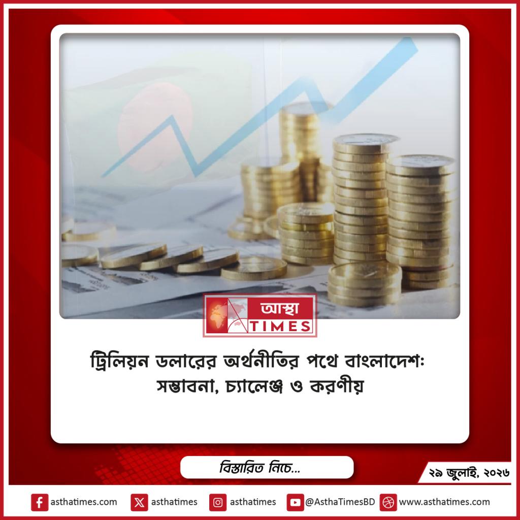 ট্রিলিয়ন ডলারের অর্থনীতির পথে বাংলাদেশ: সম্ভাবনা, চ্যালেঞ্জ ও করণীয়
