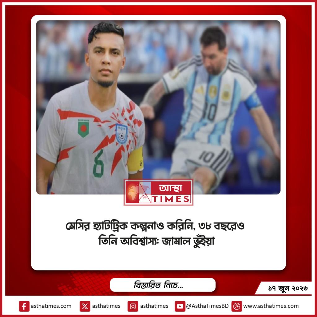 মেসির হ্যাটট্রিক কল্পনাও করিনি, ৩৮ বছরেও তিনি অবিশ্বাস্য: জামাল ভুঁইয়া