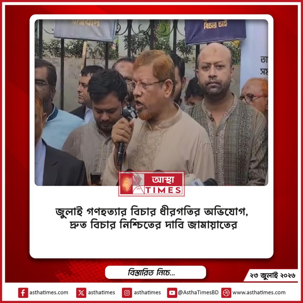 জুলাই গণহত্যার বিচার ধীরগতির অভিযোগ, দ্রুত বিচার নিশ্চিতের দাবি জামায়াতের