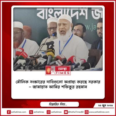 ‘মৌলিক সংস্কারের দাবিগুলো অগ্রাহ্য করছে সরকার’—জামায়াত আমির শফিকুর রহমান