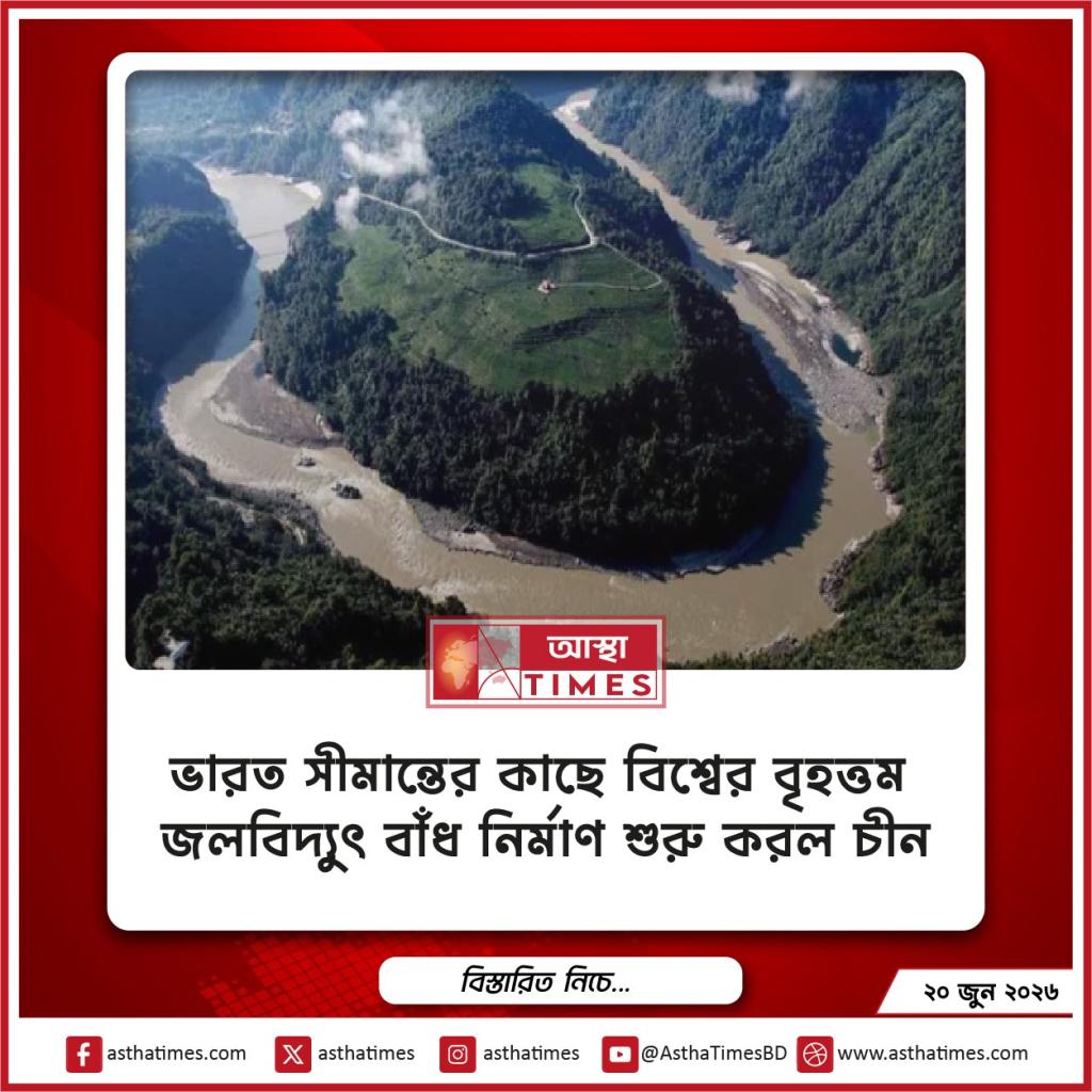 ভারত সীমান্তের কাছে বিশ্বের বৃহত্তম জলবিদ্যুৎ বাঁধ নির্মাণ শুরু করল চীন