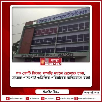 ‘শত কোটি টাকার সম্পত্তি দখলে ছেলেকে হত্যা’, সাবেক পাসপোর্ট এডিজির পরিবারের অভিযোগে হত্যা মামলা